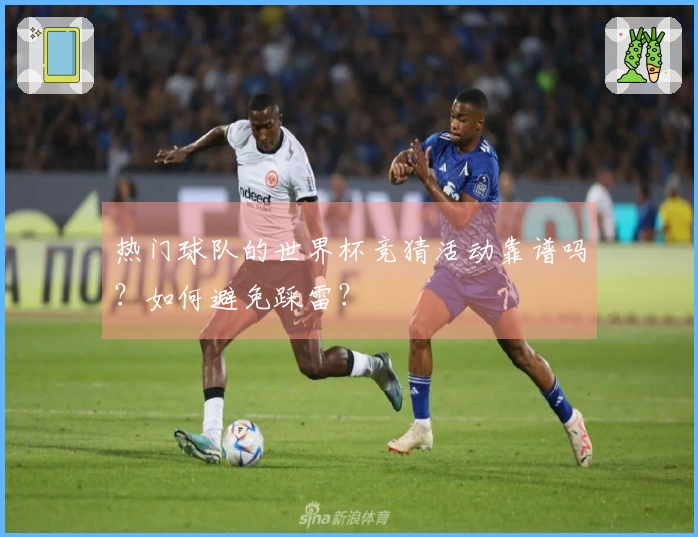 热门球队的世界杯竞猜活动靠谱吗？如何避免踩雷？