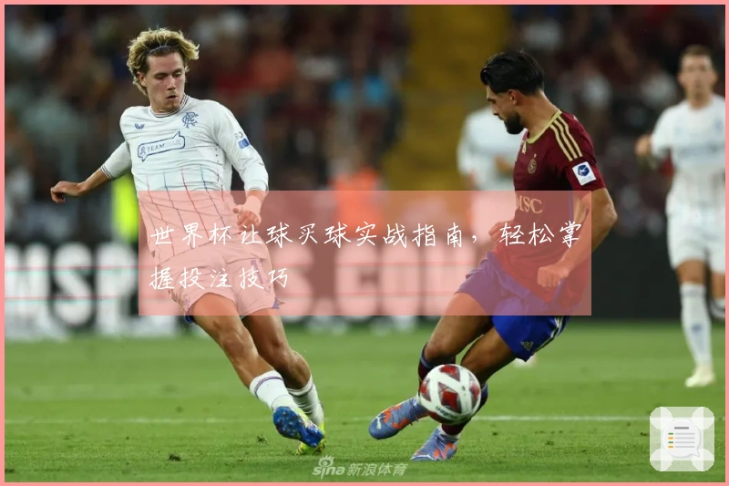 世界杯让球买球实战指南，轻松掌握投注技巧